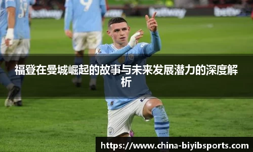 福登在曼城崛起的故事与未来发展潜力的深度解析