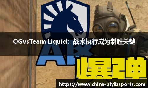 OGvsTeam Liquid：战术执行成为制胜关键